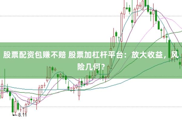 股票配资包赚不赔 股票加杠杆平台：放大收益，风险几何？