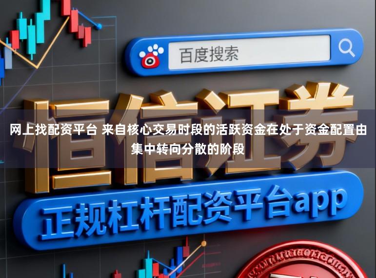 网上找配资平台 来自核心交易时段的活跃资金在处于资金配置由集中转向分散的阶段