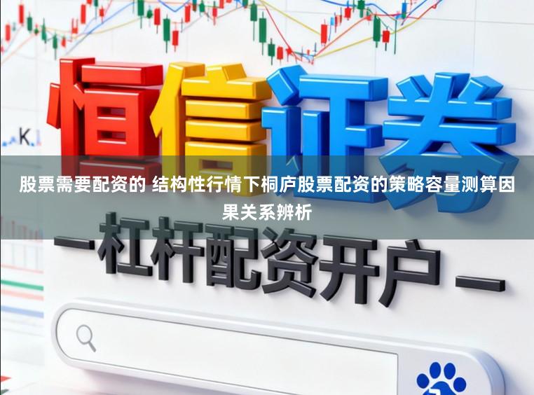 股票需要配资的 结构性行情下桐庐股票配资的策略容量测算因果关系辨析
