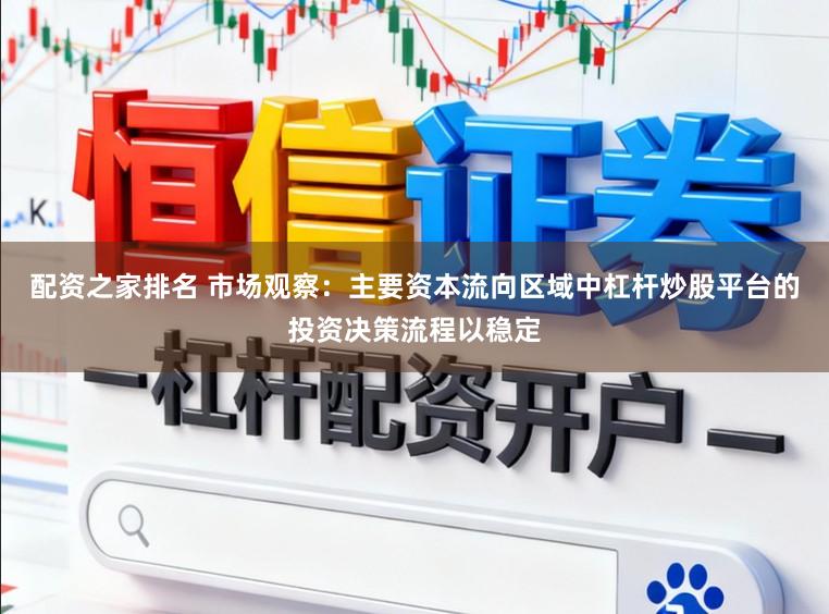 配资之家排名 市场观察：主要资本流向区域中杠杆炒股平台的投资决策流程以稳定