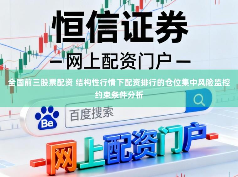 全国前三股票配资 结构性行情下配资排行的仓位集中风险监控约束条件分析