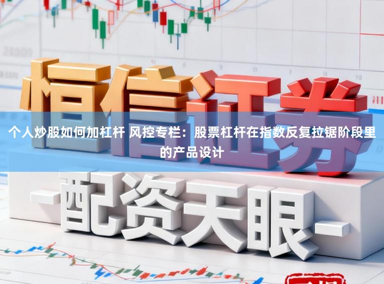 个人炒股如何加杠杆 风控专栏：股票杠杆在指数反复拉锯阶段里的产品设计
