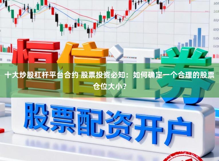 十大炒股杠杆平台合约 股票投资必知：如何确定一个合理的股票仓位大小？