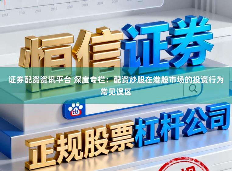 证券配资资讯平台 深度专栏：配资炒股在港股市场的投资行为常见误区