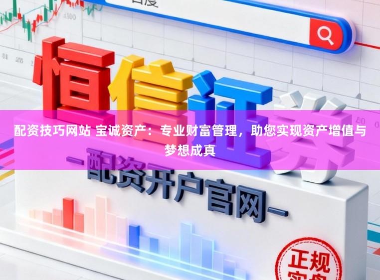 配资技巧网站 宝诚资产：专业财富管理，助您实现资产增值与梦想成真