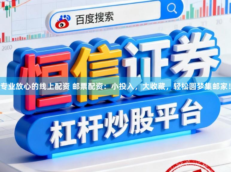 专业放心的线上配资 邮票配资：小投入，大收藏，轻松圆梦集邮家！