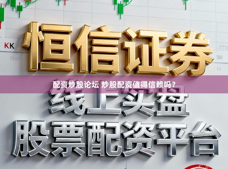 配资炒股论坛 炒股配资值得信赖吗？